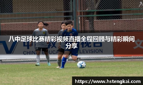 八中足球比赛精彩视频直播全程回顾与精彩瞬间分享